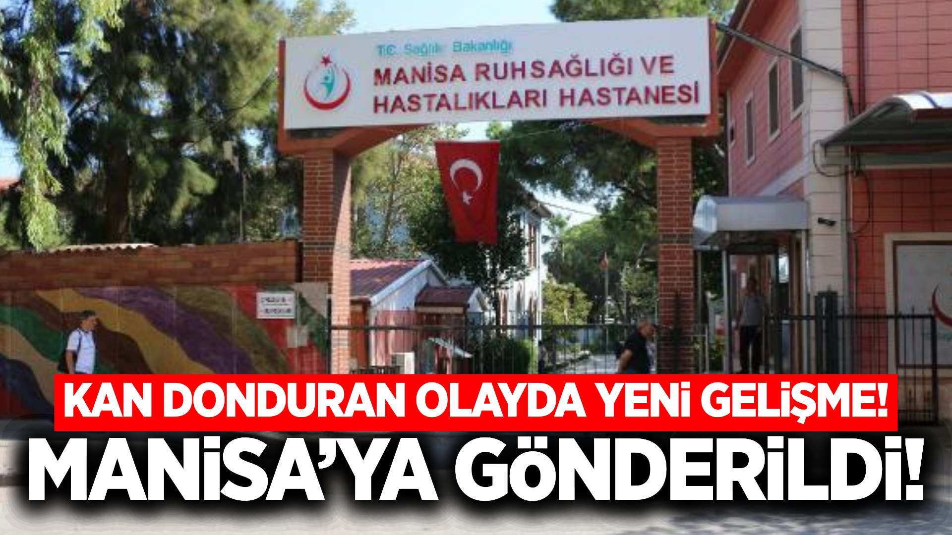 Fethiye'deki kan donduran olayda yeni gelişme: Manisa'ya gönderildi!