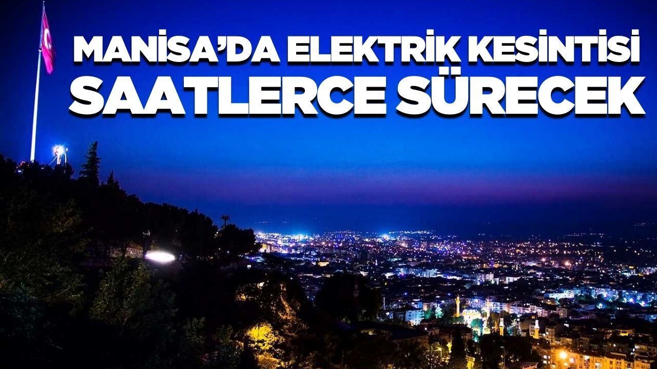Manisa'da elektrik kesintisi: İlçe ilçe belli oldu!