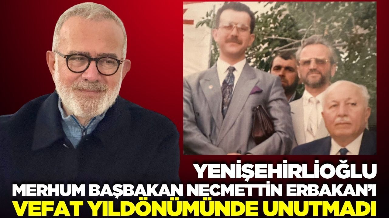 Yenişehirlioğlu’ndan Necmettin Erbakan anısına mesaj