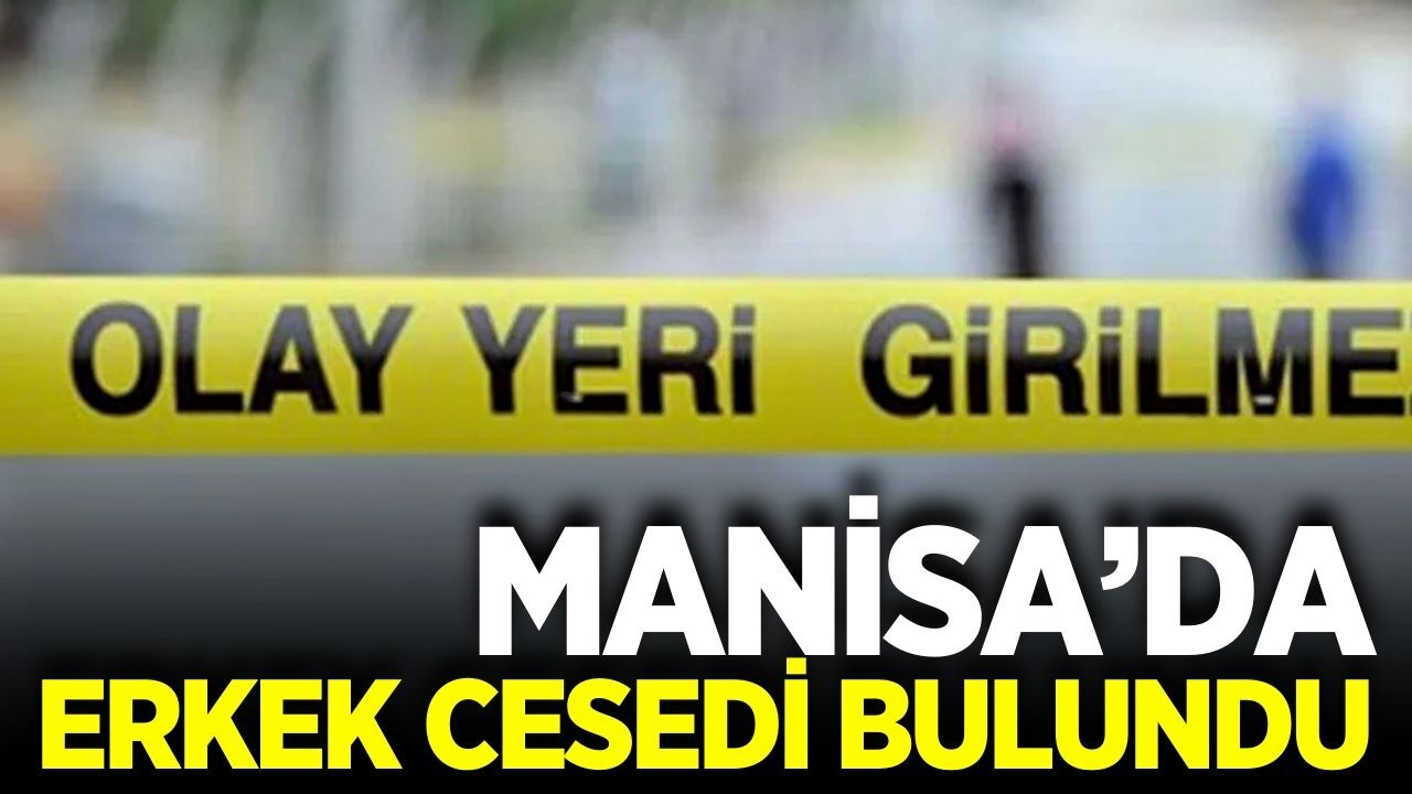 Alaşehir'de erkek cesedi bulundu!