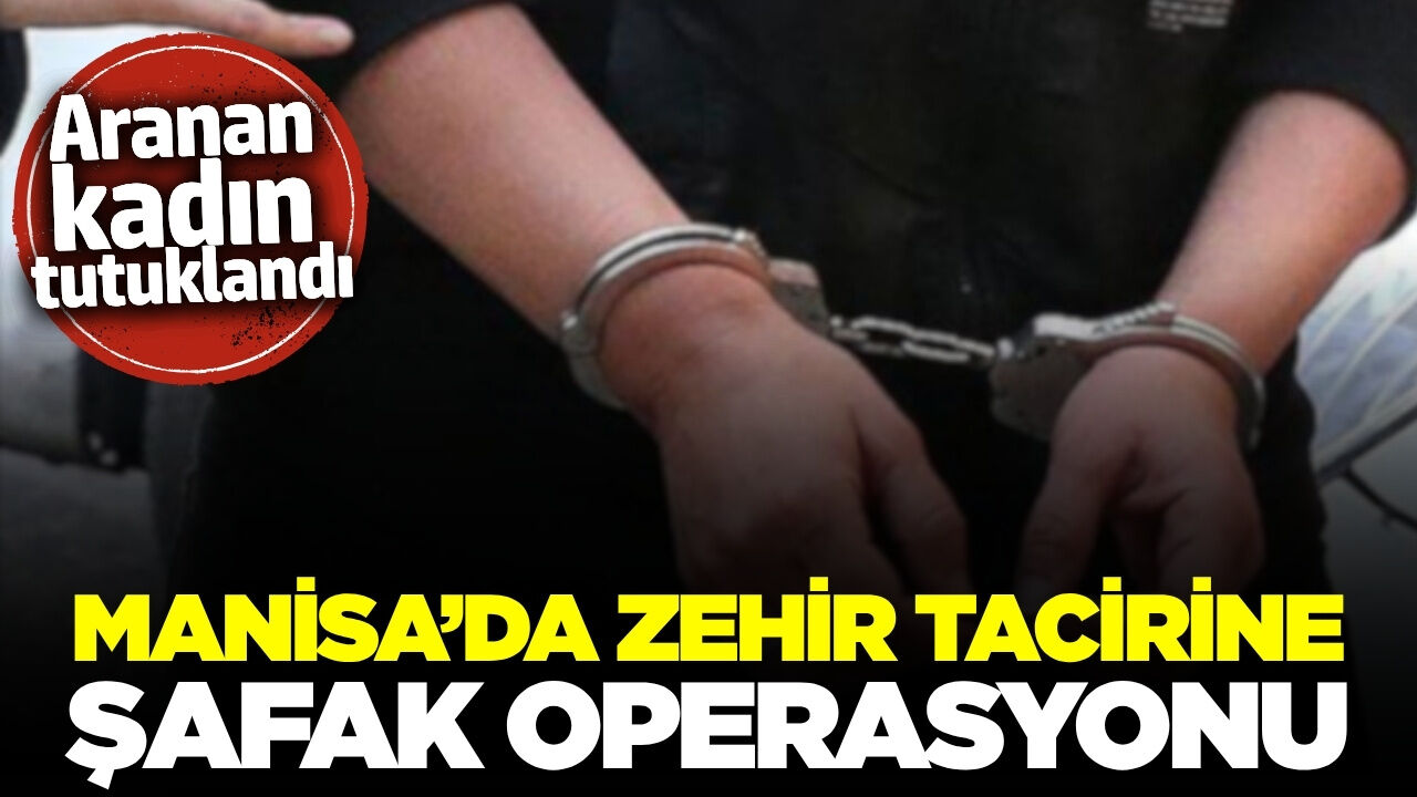 Manisa'da şafak operasyonu: Aranan kadın yakalandı