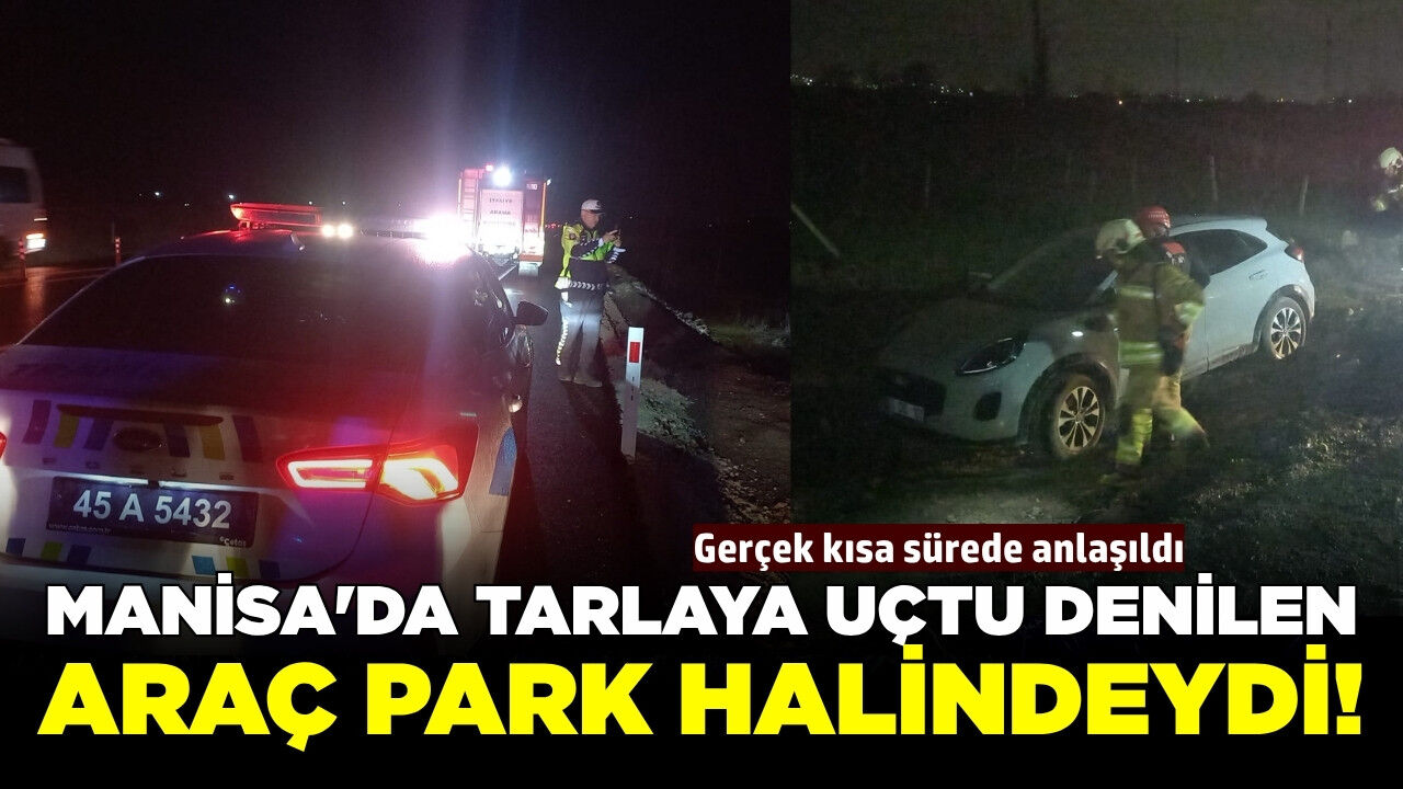 Manisa'da "Tarlaya araç uçtu" İhbarı ekipleri alarma geçirdi
