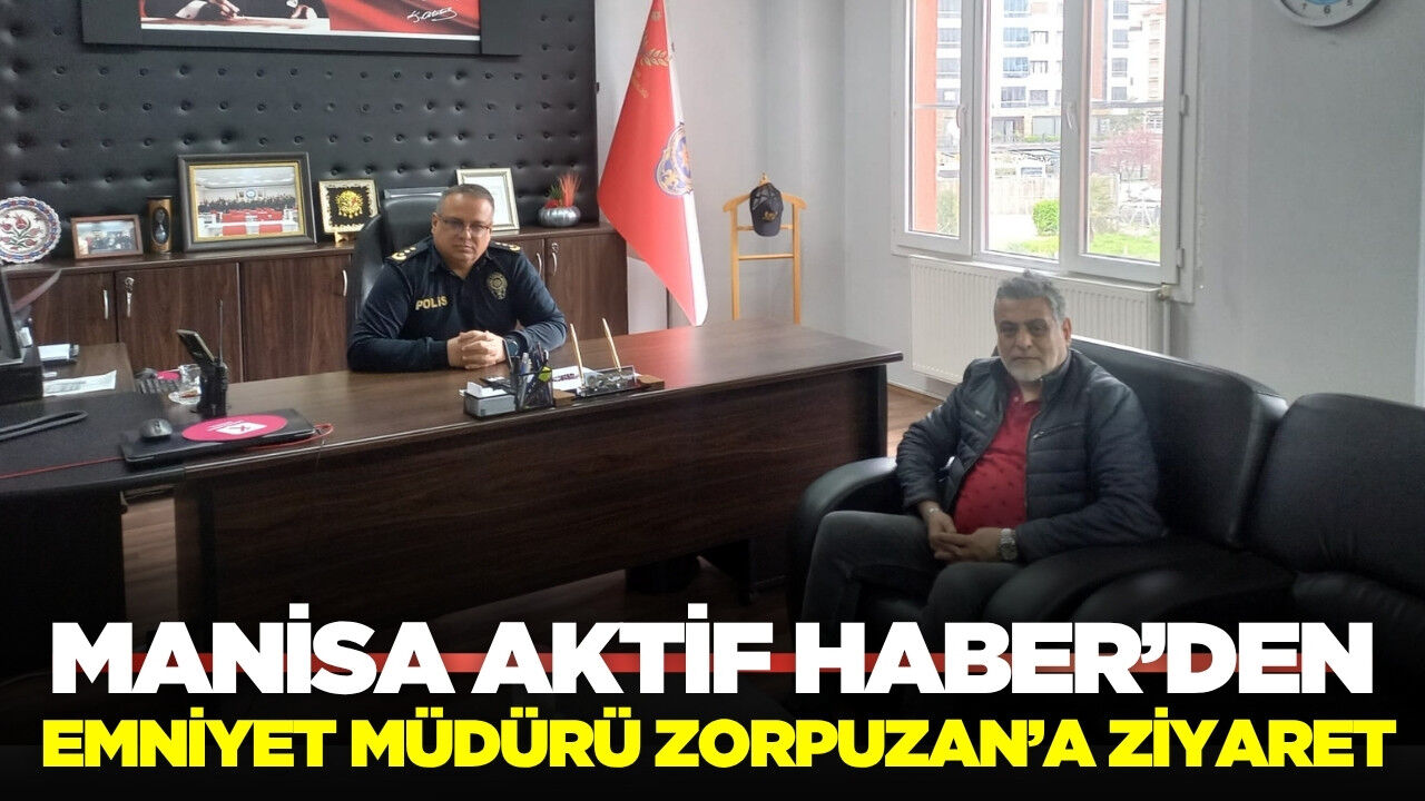 Manisa Aktif Haber Muhabiri Özcan’dan, Emniyet Müdürü Zorpuzan’a Ziyaret