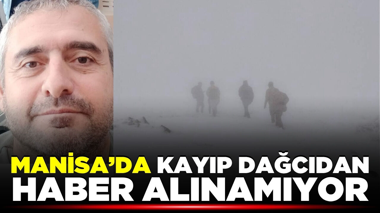 Manisa'da kayıp dağcı için çalışmalar sürüyor!