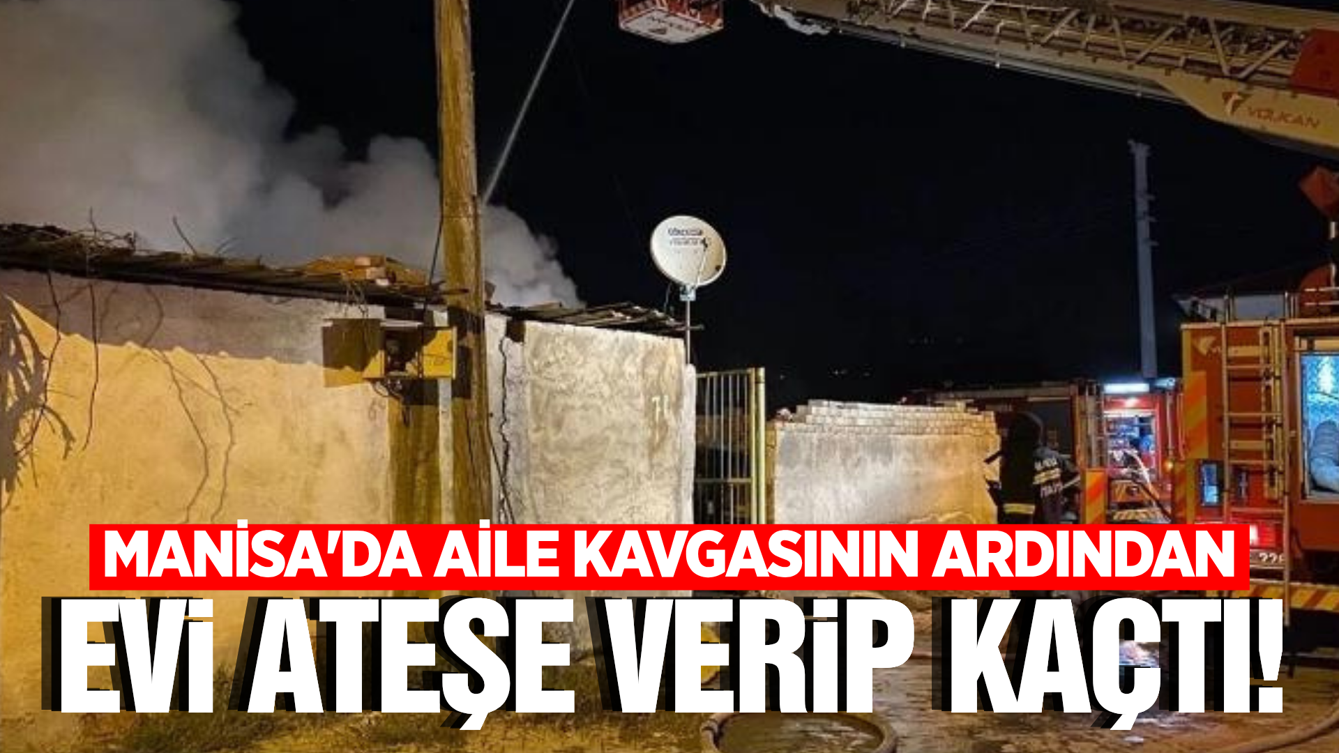 Manisa'da Aile Kavgası Yangınla Bitti: Evi Yakıp Kayıplara Karıştı!