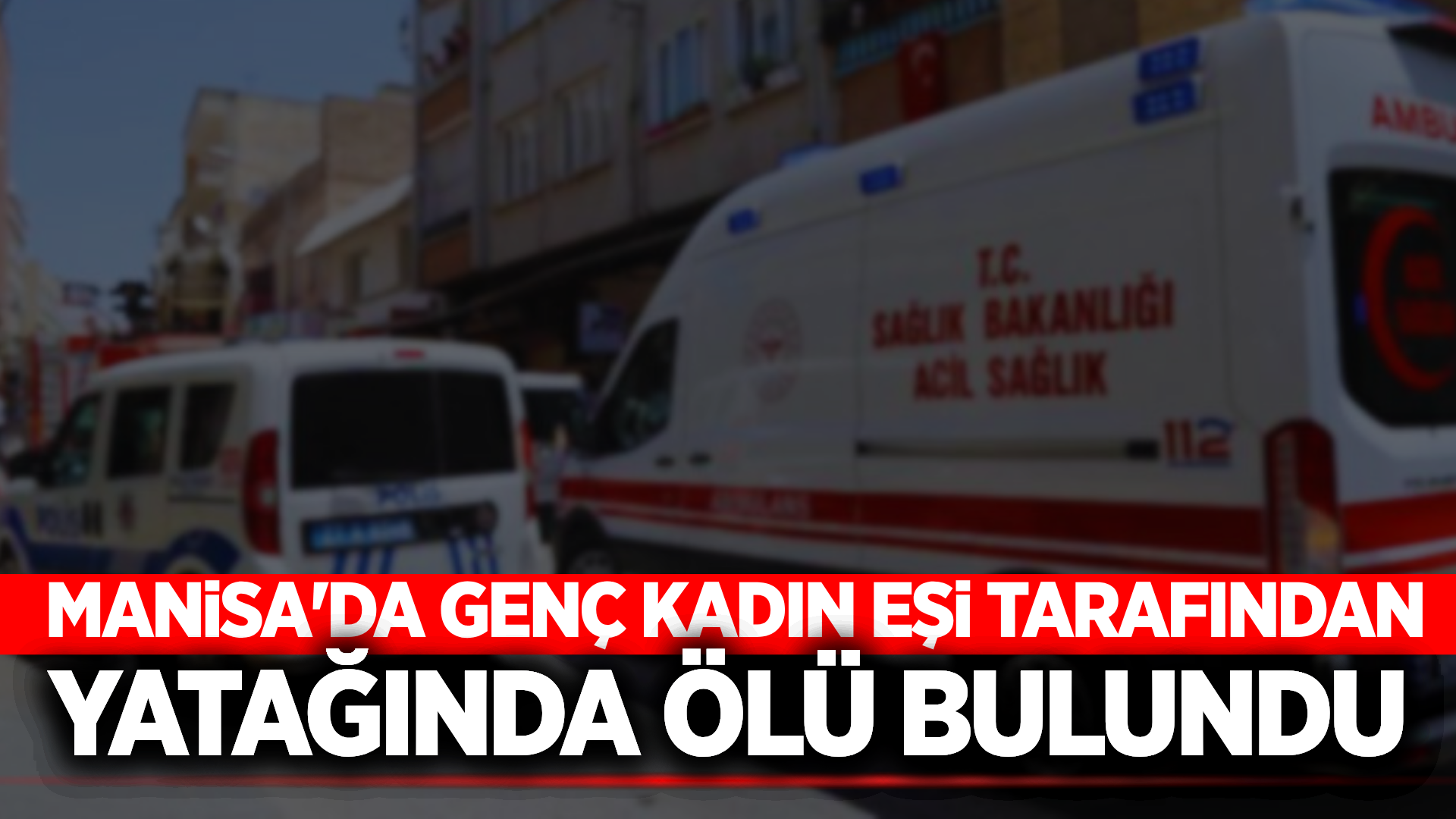 Manisa'da genç kadın evinde ölü bulundu!