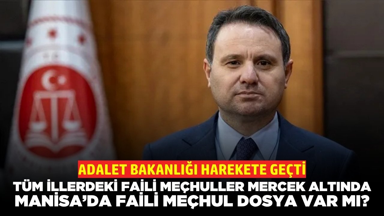 Adalet Bakanlığı Harekete Geçti: Manisa Dahil Tüm İllerdeki Faili Meçhuller Mercek Altında!