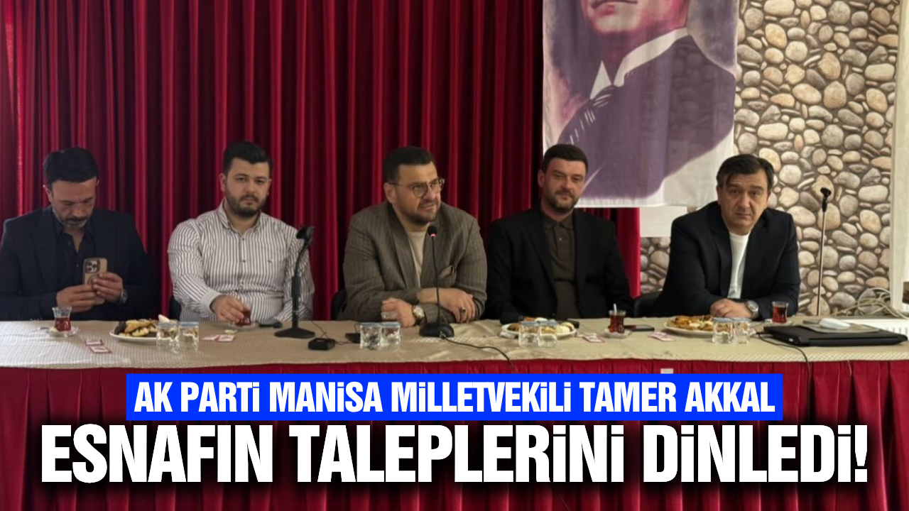 AK Partili Tamer Akkal, esnafın sorunlarını masaya yatırdı!