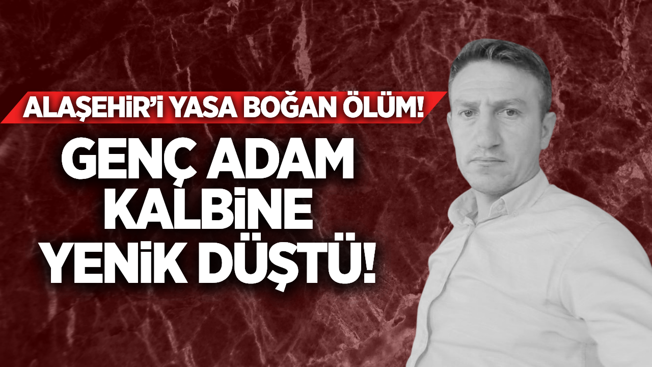 Alaşehir'de acı olay: Genç çiftçi kalbine yenik düştü!