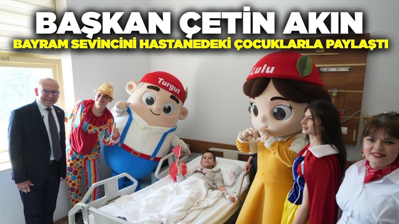 Başkan Akın, bayram sevincini hastanedeki çocuklarla paylaştı