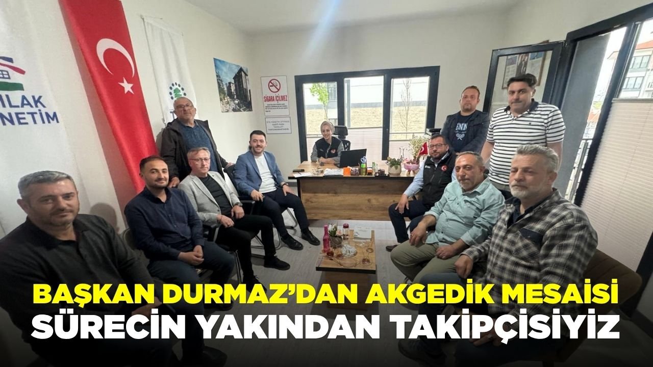 Durmaz: “Akgedik TOKİ Konutlarındaki Sürecin Yakından Takipçisiyiz”