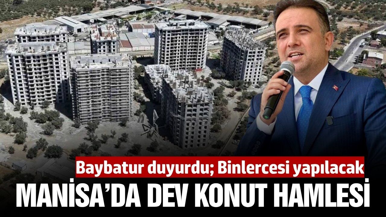 Baybatur açıkladı: Manisa'ya 7500 yeni konut geliyor