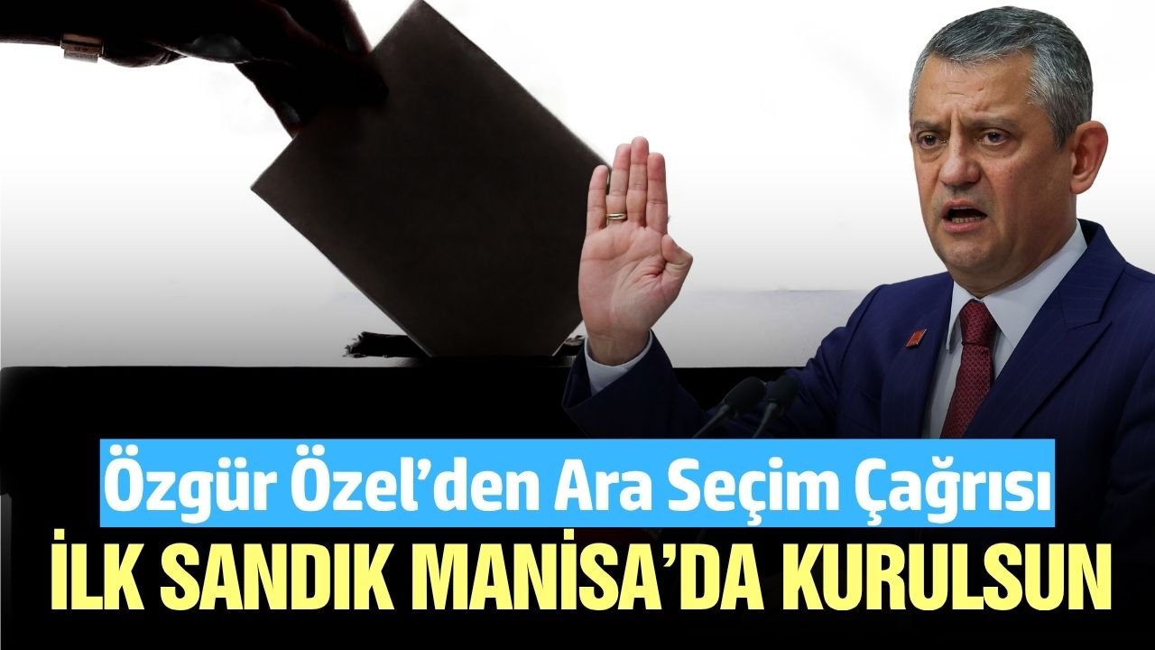 CHP lideri Özel: Ara seçimi Manisa'da başlatalım