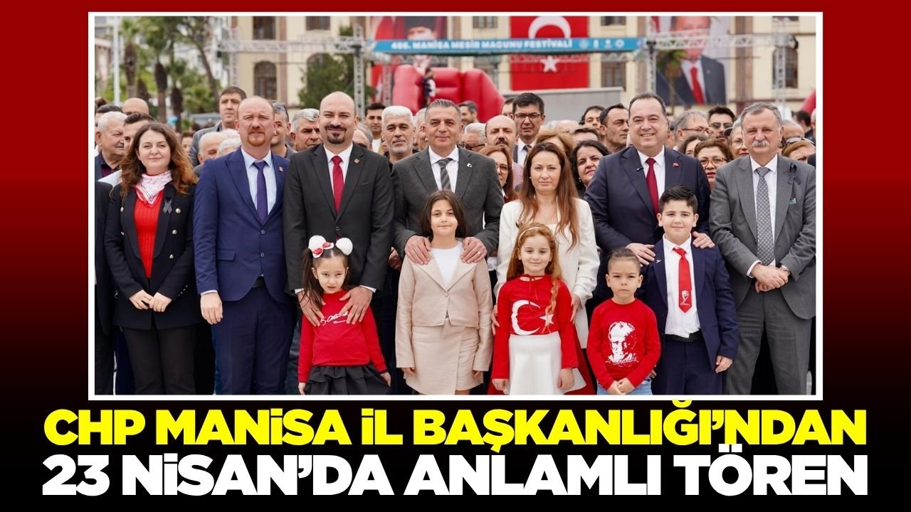 CHP Manisa İl Başkanlığı 23 Nisan’da Cumhuriyet Meydanı’nda törende buluştu