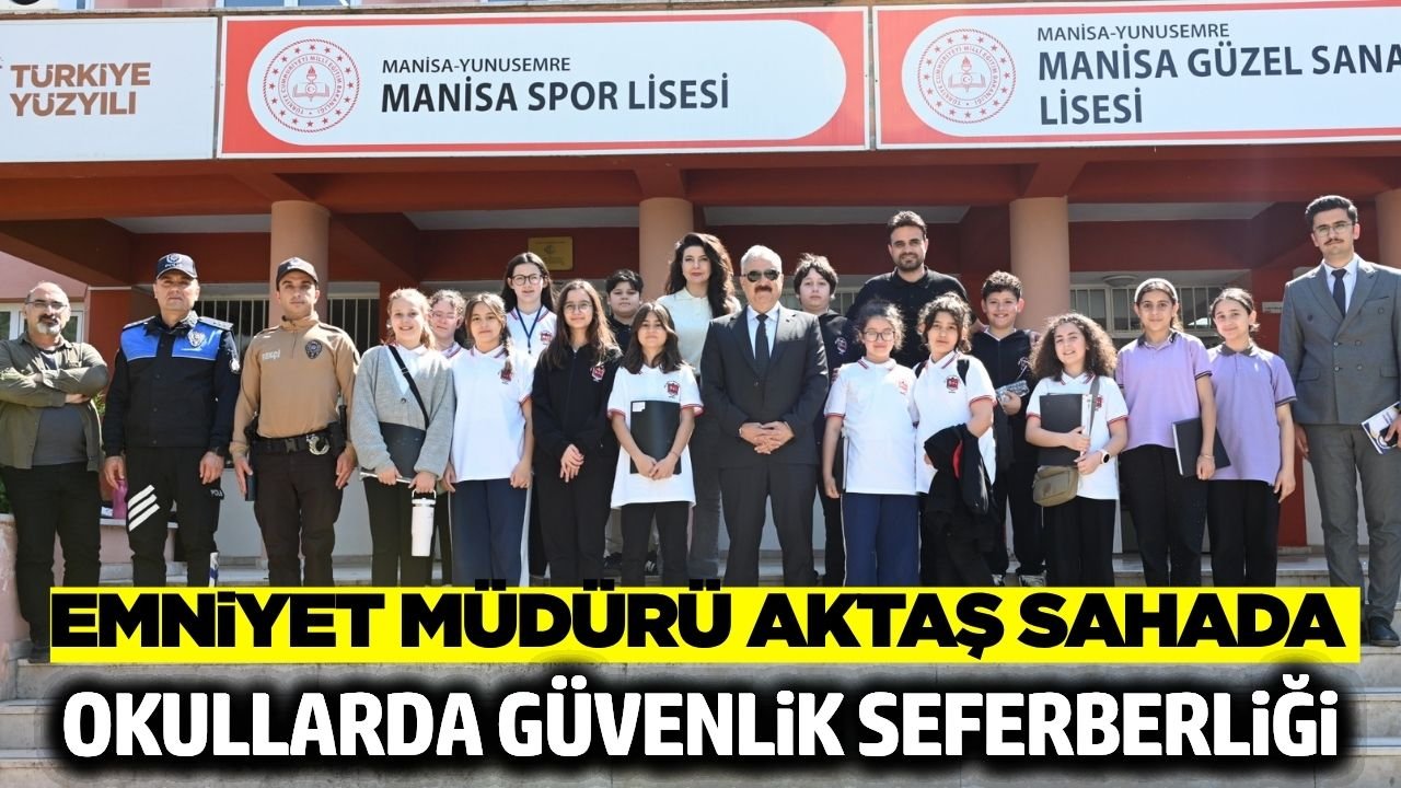 Manisa’da Eğitimde Güvenlik Seferberliği: Emniyet Müdürü Aktaş Sahada
