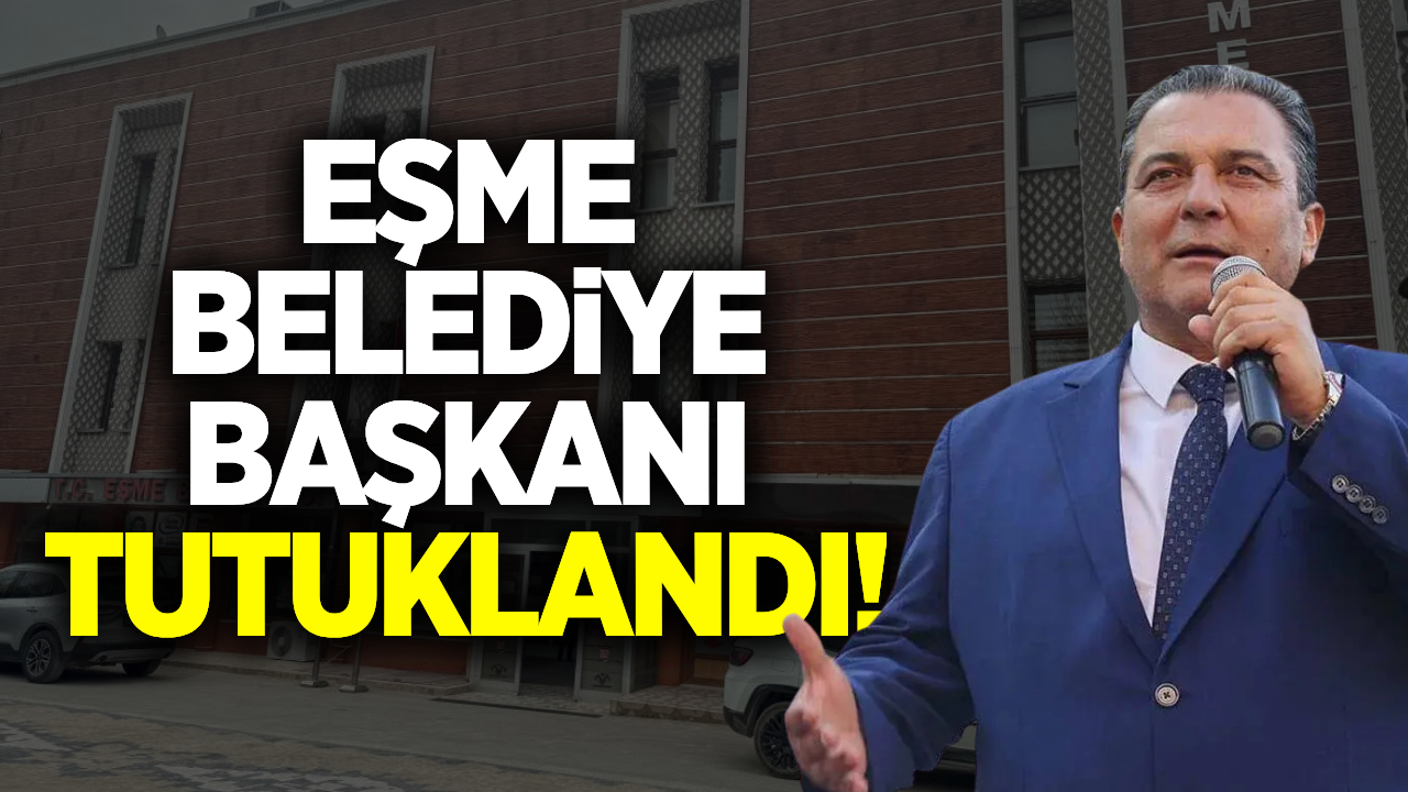 Eşme Belediye Başkanı Yılmaz Tozan tutuklandı!