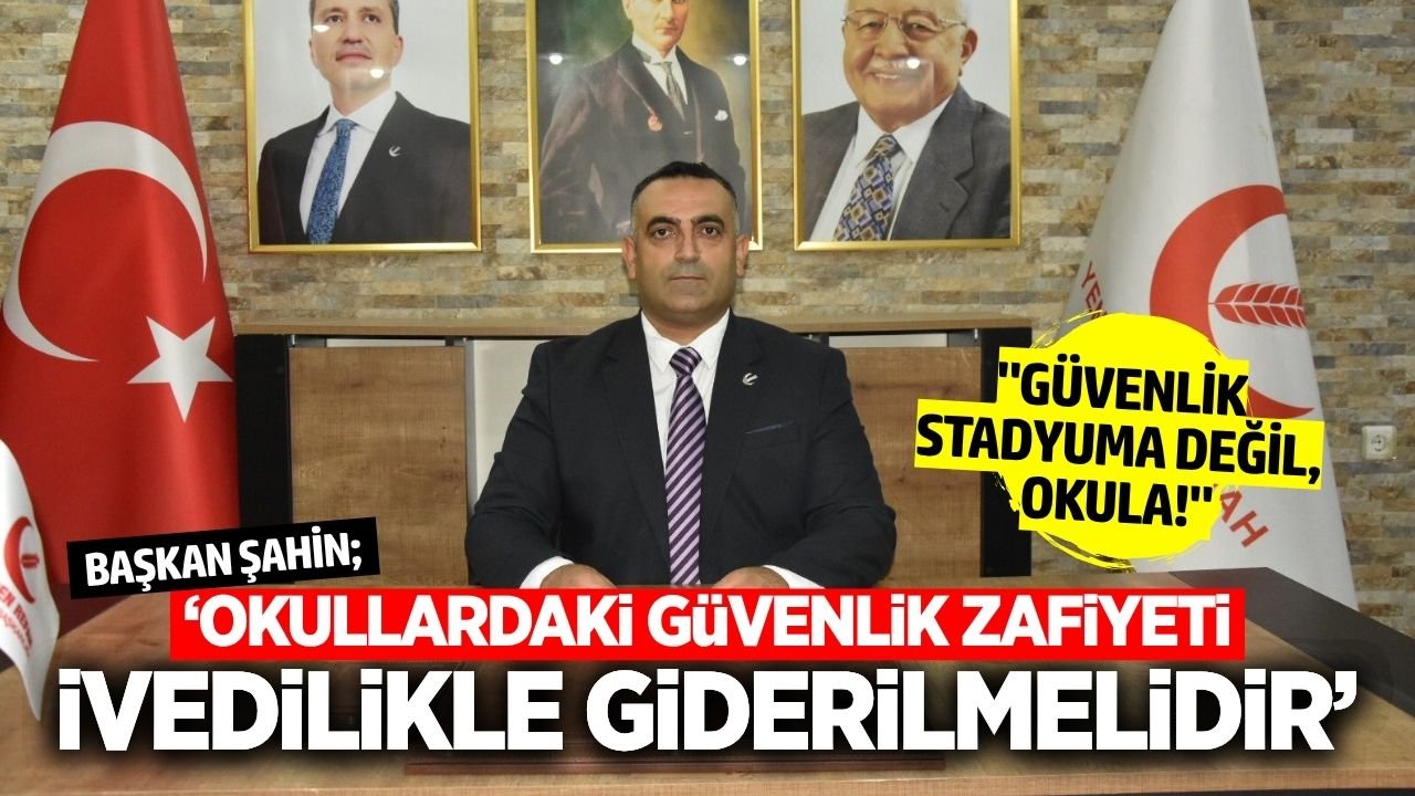 İbrahim Şahin’den Hükümete Çağrı: "Okullarda Güvenlik Bir Tercih Değil, Zorunluluktur!"