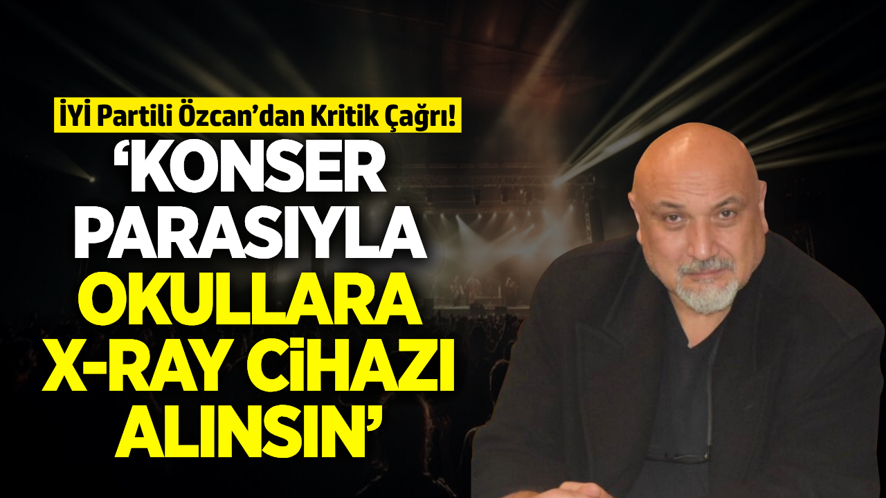 İYİ Partili Özcan’dan Radikal Çağrı: "Mesir Konserleri İptal Edilsin, Okullara X-Ray Alınsın"
