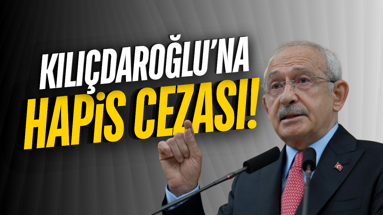 Kemal Kılıçdaroğlu’na hapis cezası!