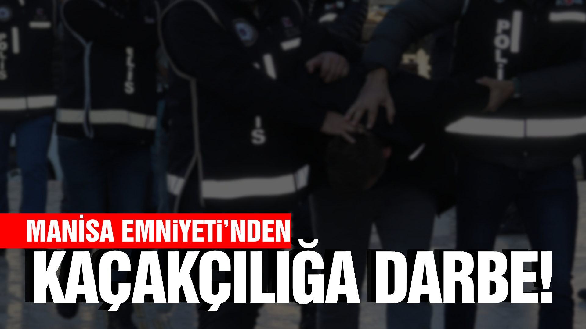 Manisa Emniyeti’nden kaçakçılara geçit yok!