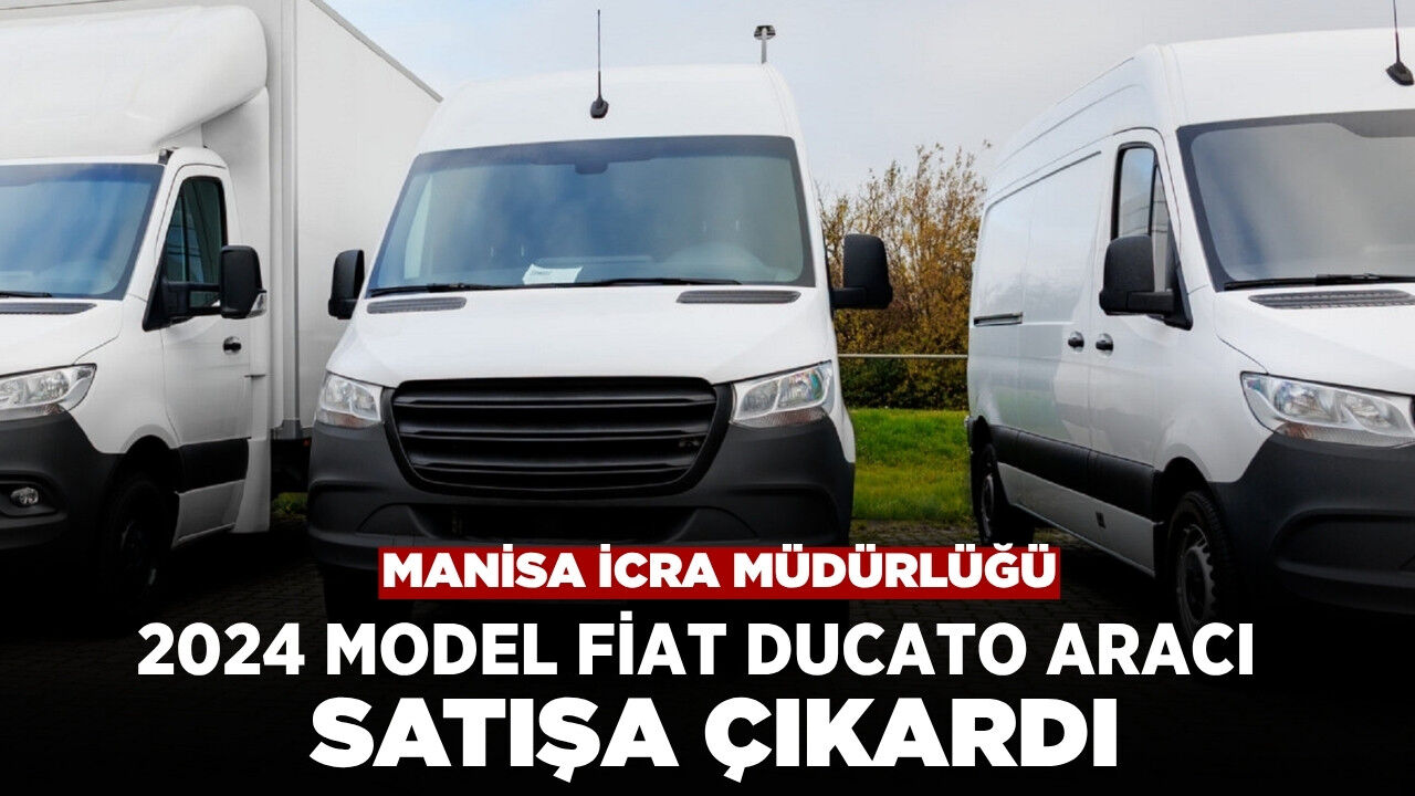 Manisa İcra Dairesi 2024 Model Fiat Ducato 250 Tipi Aracı Satışa Çıkardı