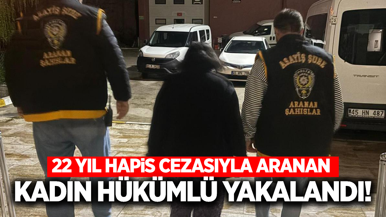 Manisa'da 22 yıl hapis cezasıyla aranıyordu, firari yakalandı!