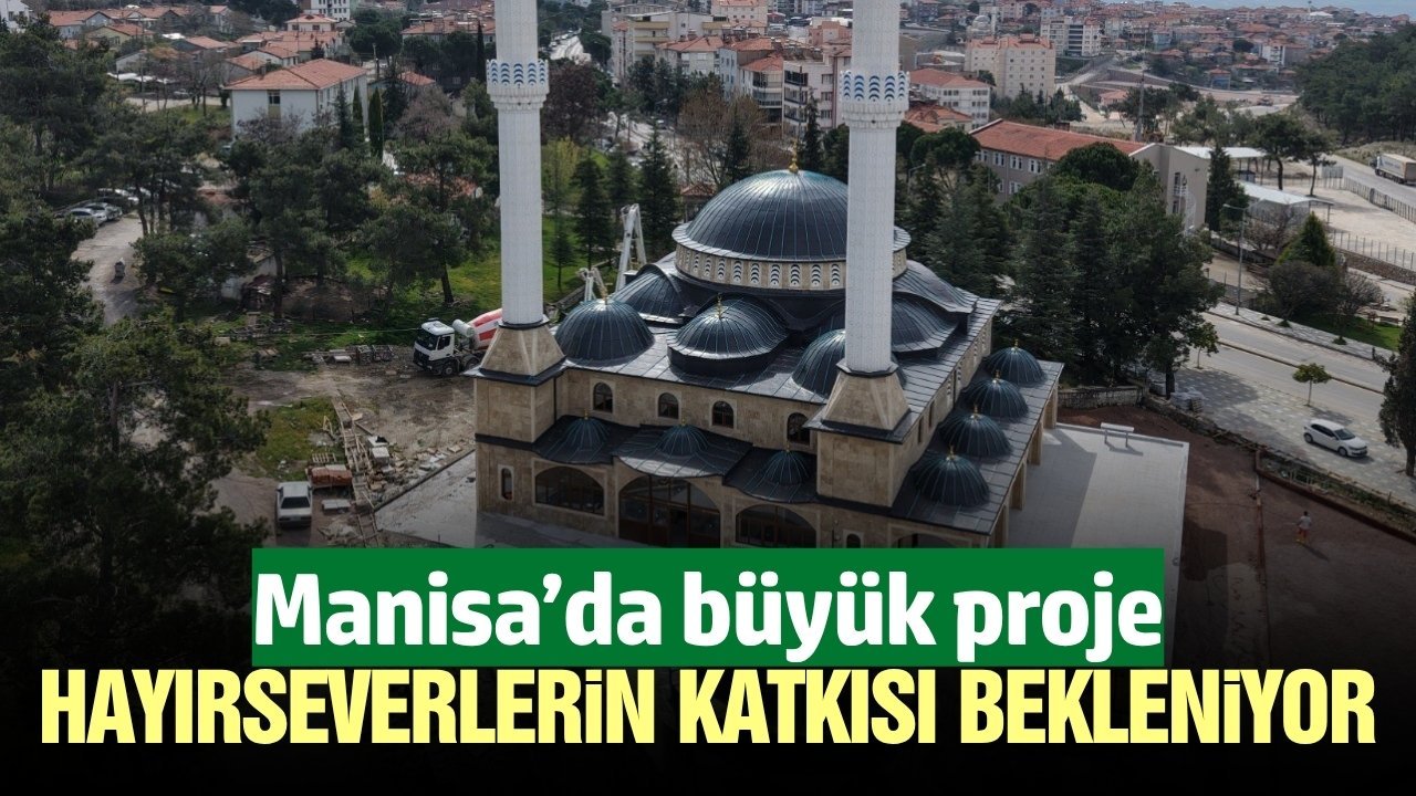 Manisa'da dev projede sona yaklaşıldı!