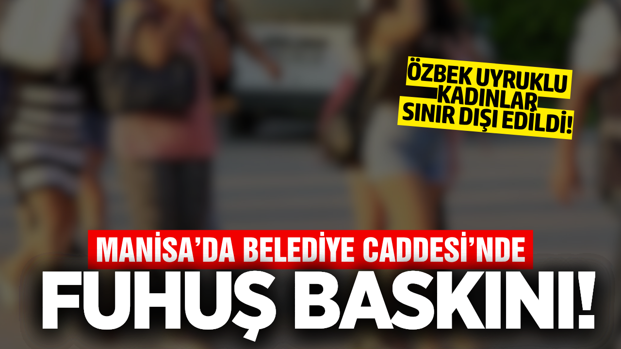 Manisa’da Fuhuş Operasyonu: 2 Özbek Uyruklu Kadın Sınır Dışı Edildi