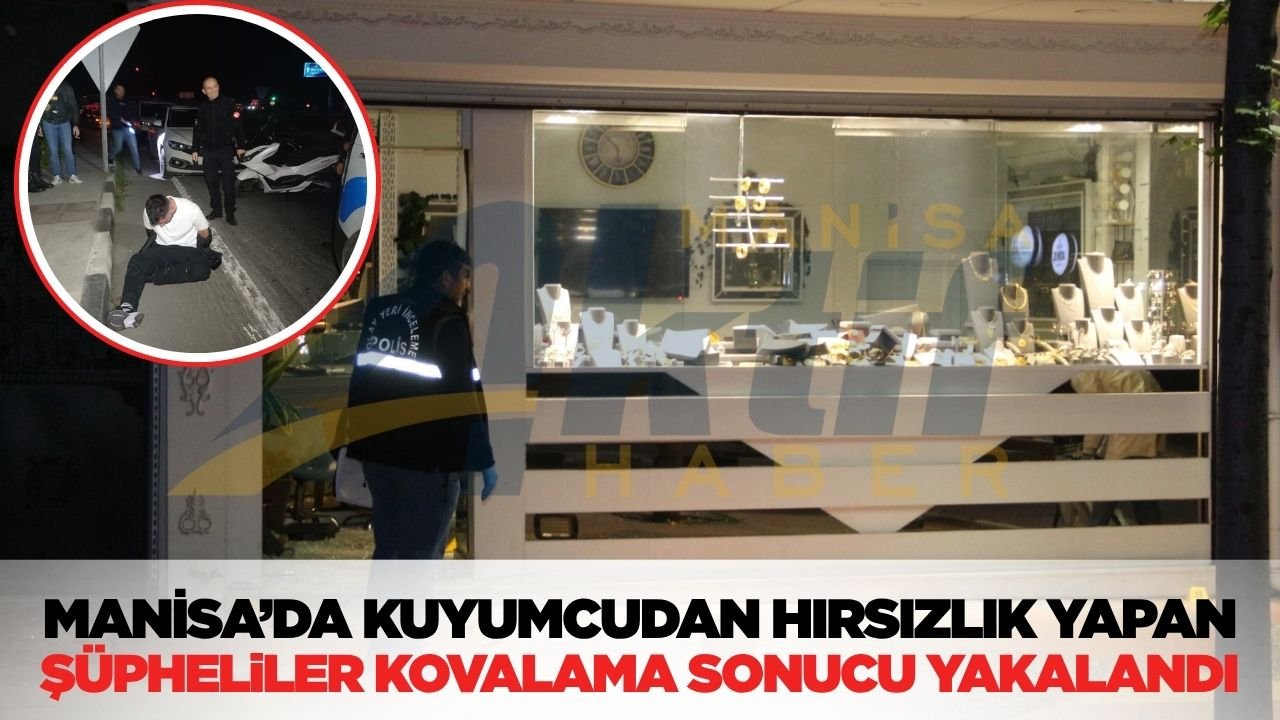 Manisa'da kuyumcudan hırsızlık yapan şüpheliler kovalamaca sonucu yakalandı