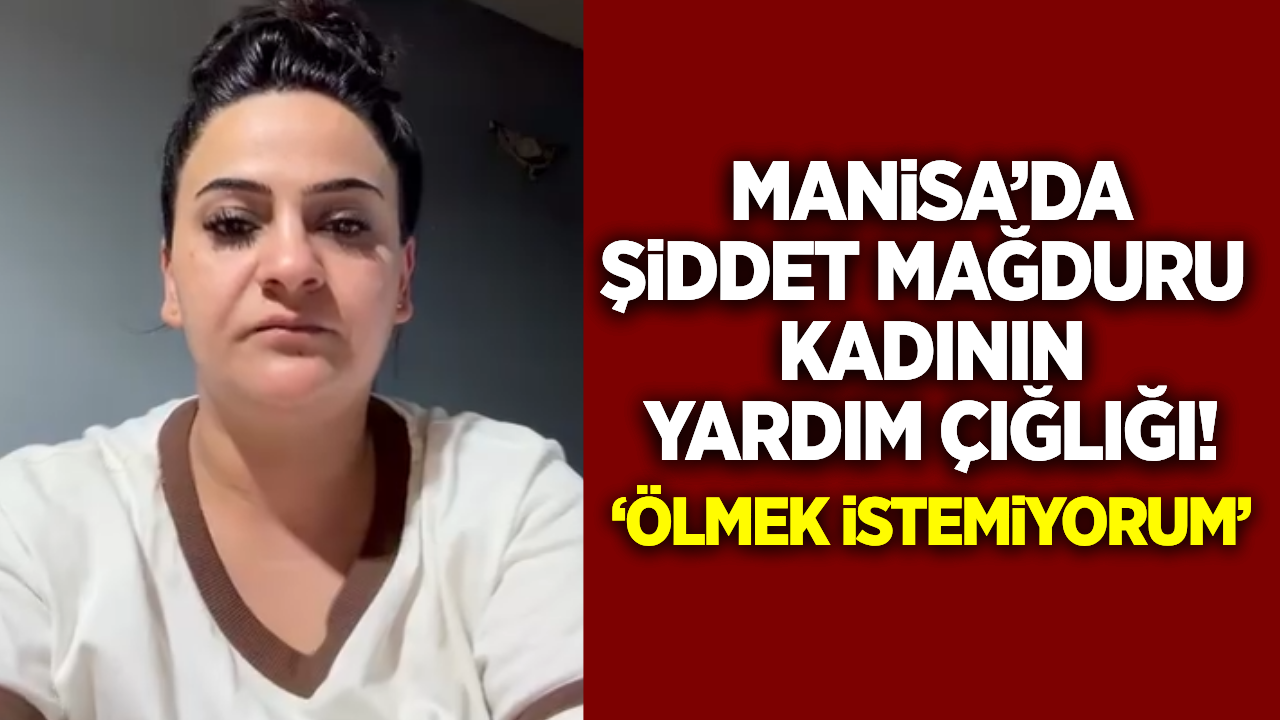 Manisa'da bir kadının acı çığlığı: 'Ölmek istemiyorum'