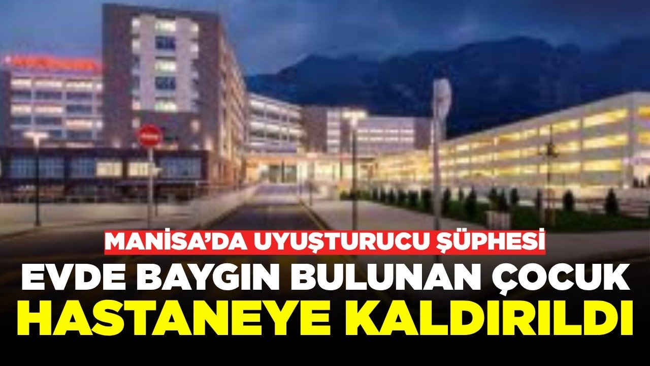 Manisa'da korkutan olay: Küçük yaştaki çocuk baygın halde bulundu!