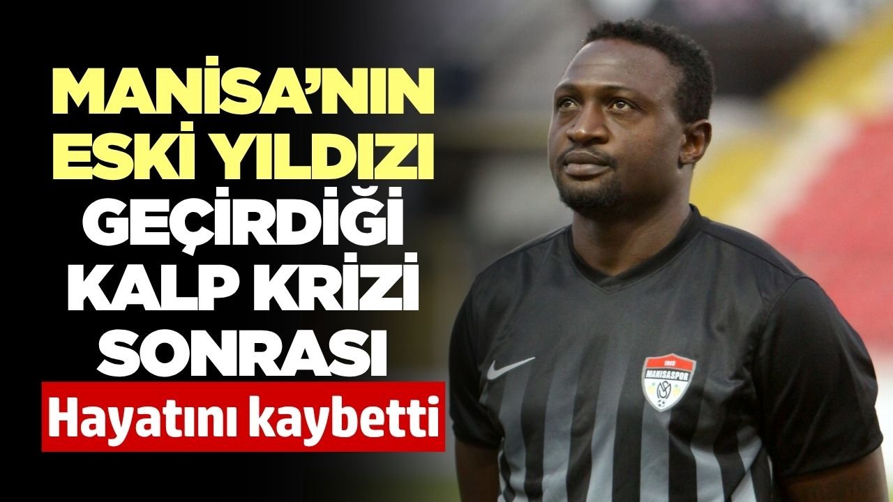 Manisaspor'un eski yıldızı geçirdiği kalp krizi sonrası hayatını kaybetti