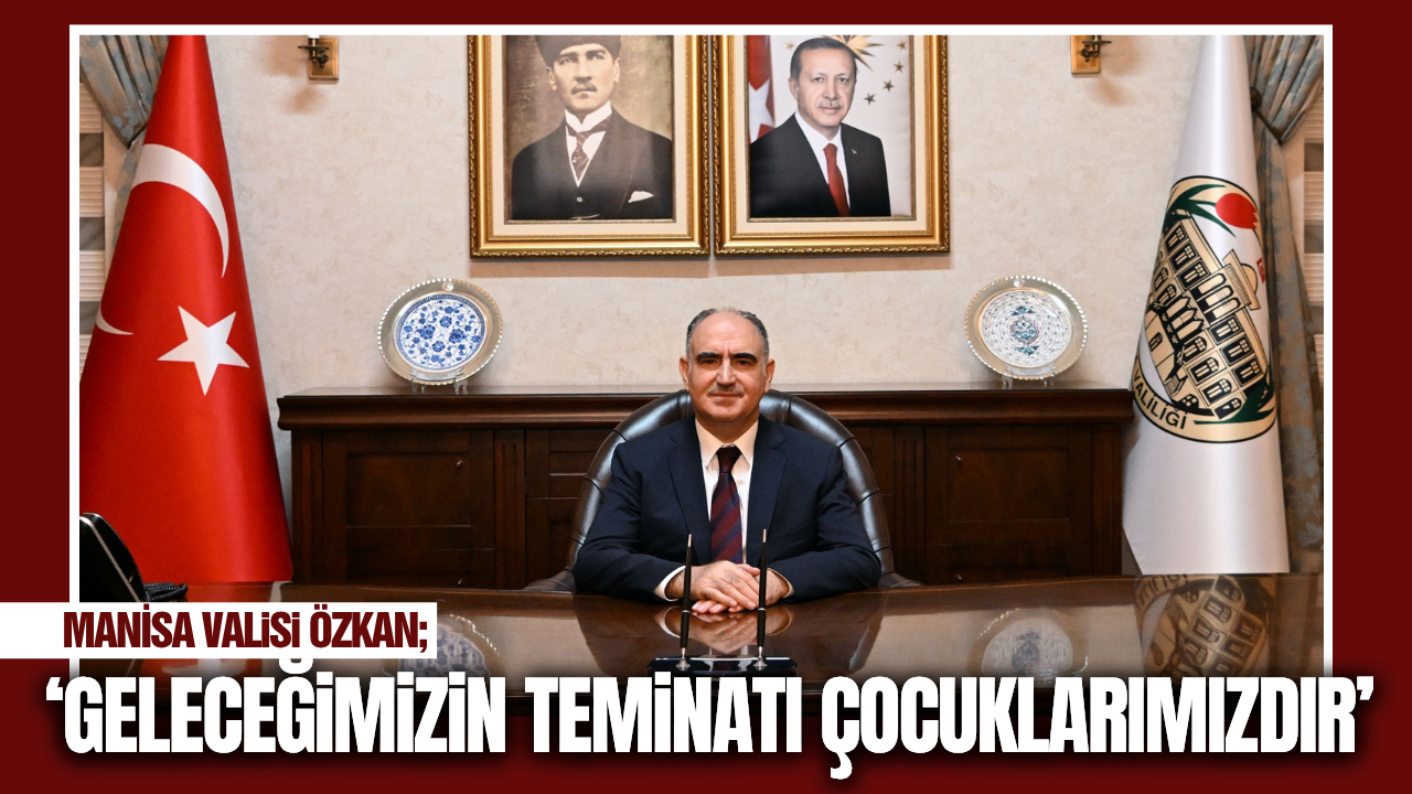 Manisa Valisi Vahdettin Özkan’dan 23 Nisan mesajı