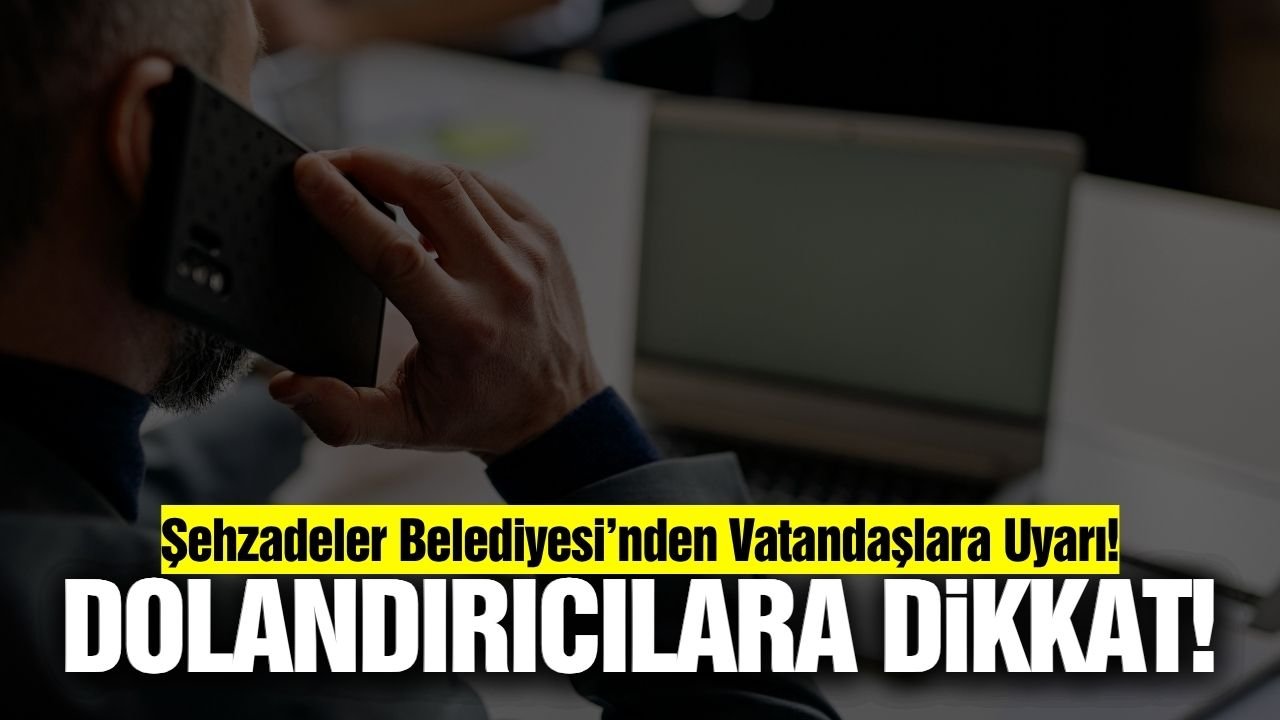 Şehzadeler Belediyesi’nden ‘Dolandırıcılık’ Uyarısı