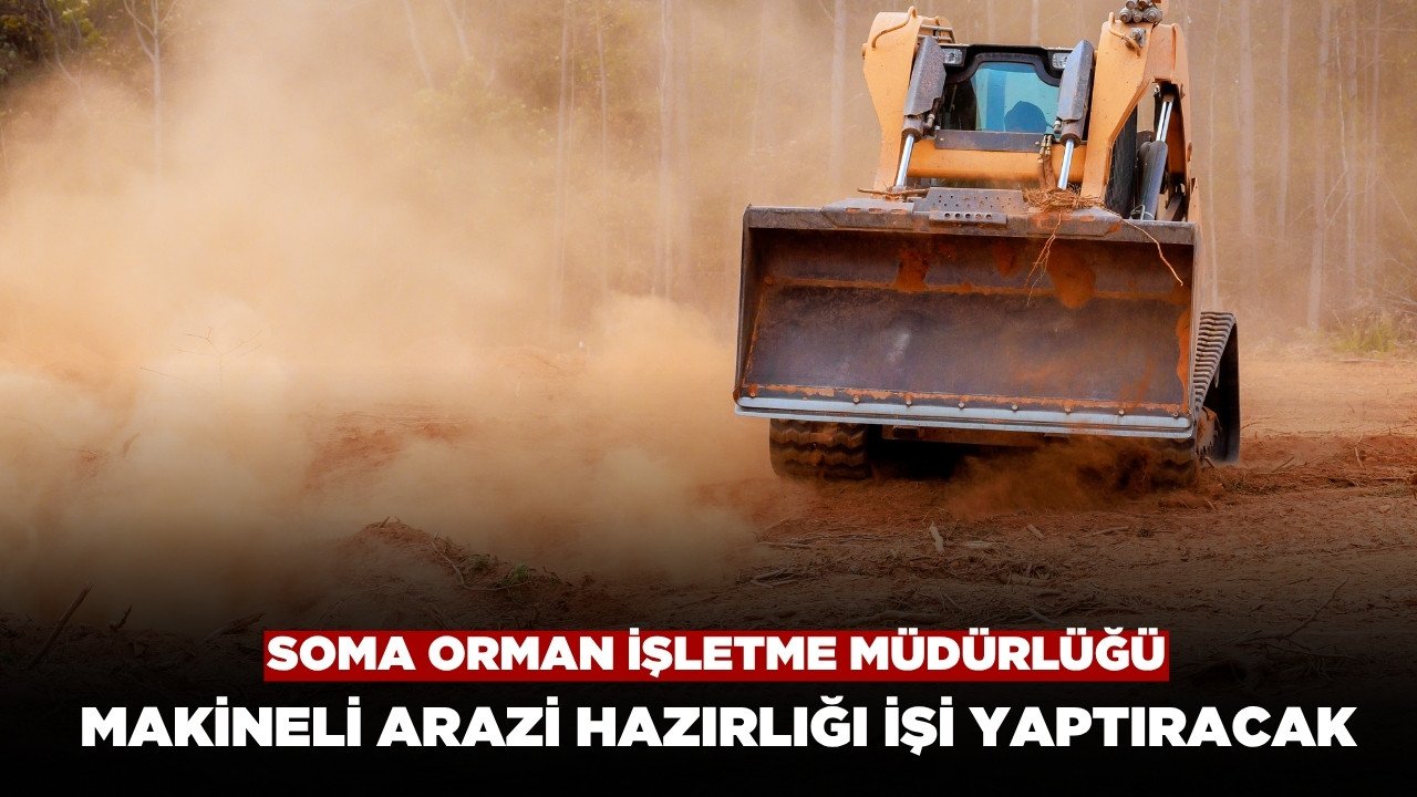 Soma Orman İşletme Müdürlüğü Makineli Arazi Hazırlığı İşi Yaptıracak