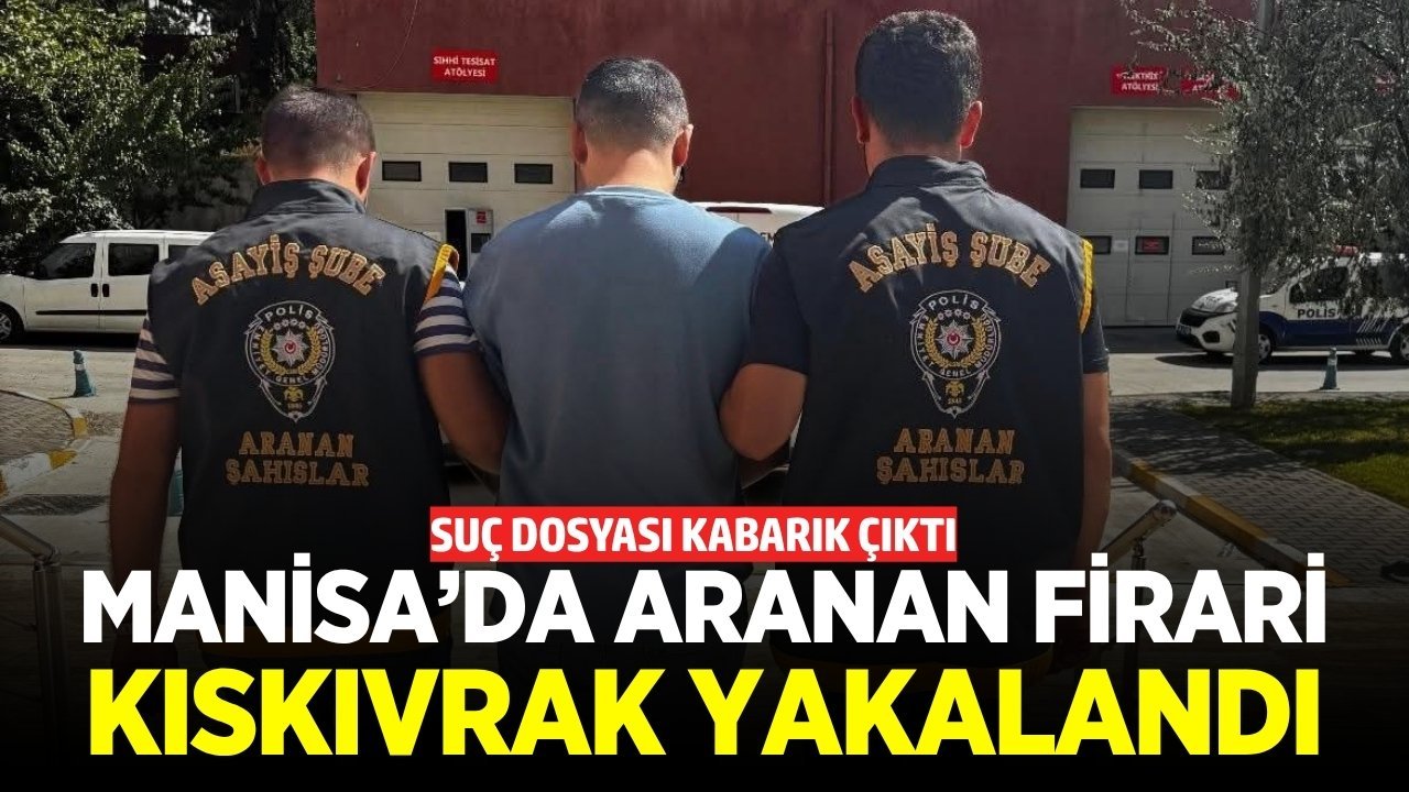 Manisa'da aranan firari hükümlü yakalandı