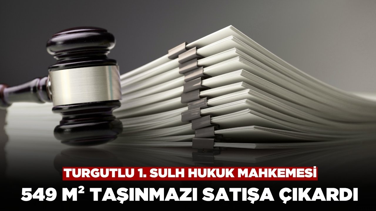 Turgutlu 1. Sulh Hukuk Mahkemesi 549 Metrekare Taşınmazı Satışa Çıkardı