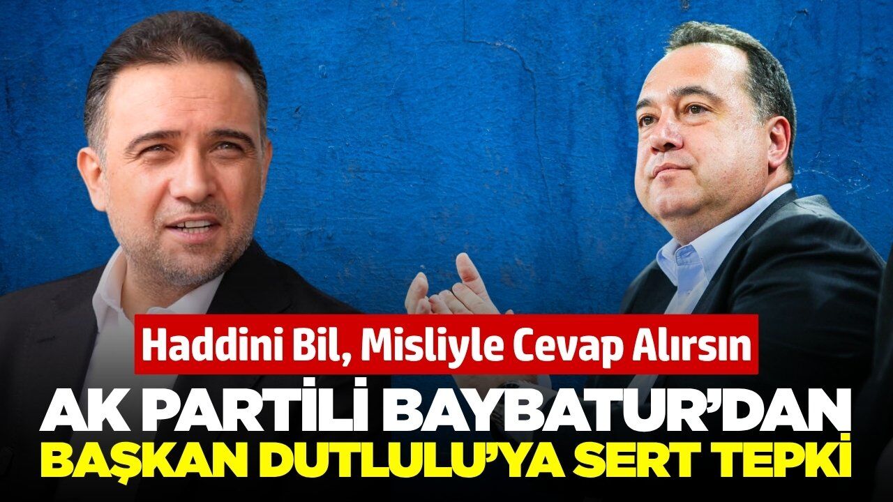 AK Partili Baybatur’dan Başkan Dutlulu’ya Sert Tepki: "Haddini Bil, Misliyle Cevap Alırsın"