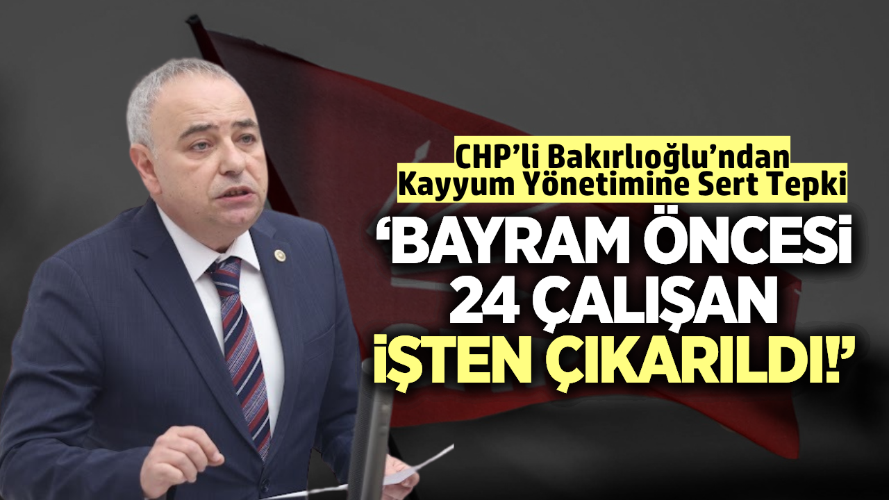 CHP'li Bakırlıoğlu’ndan sert tepki: “Bu akıl bu partiyi yönetemez”