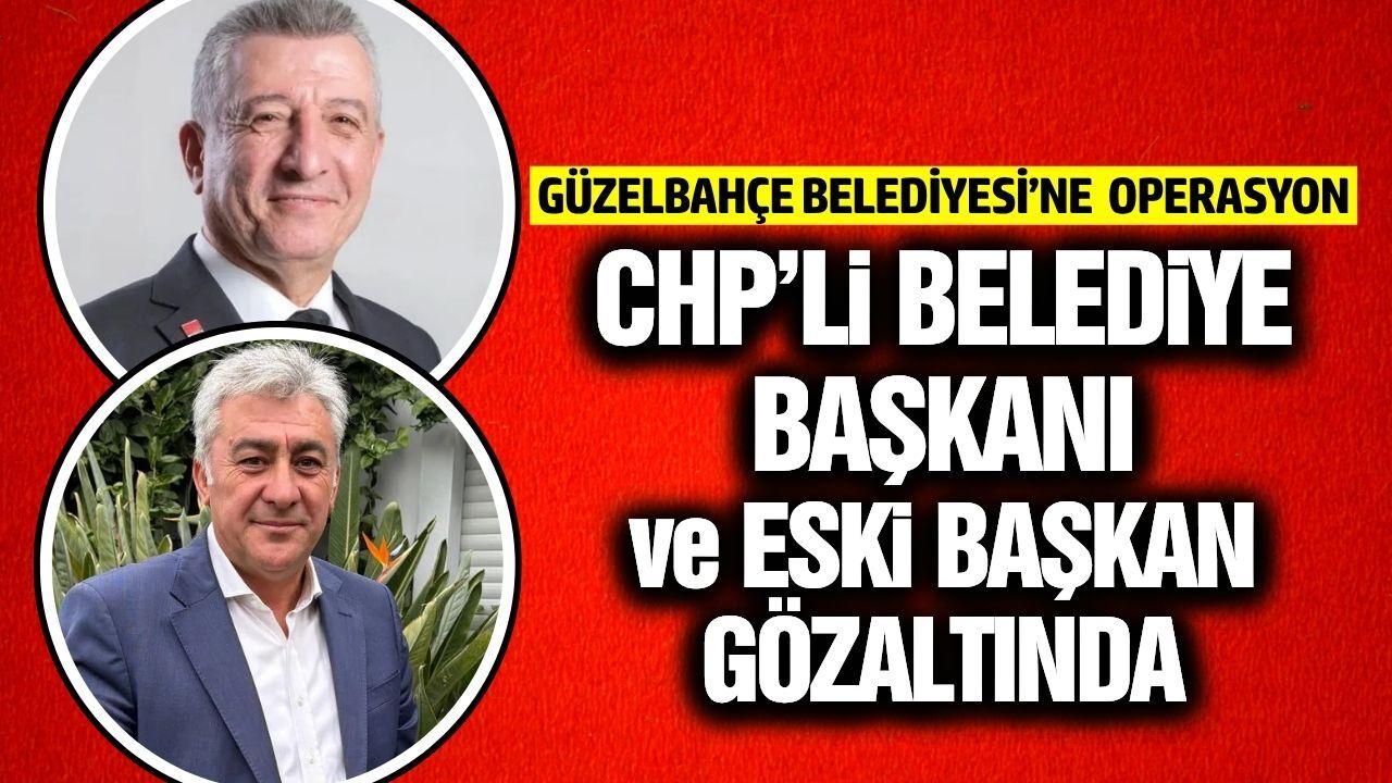CHP’li Belediye Başkanı ve Eski Başkan gözaltına alındı!