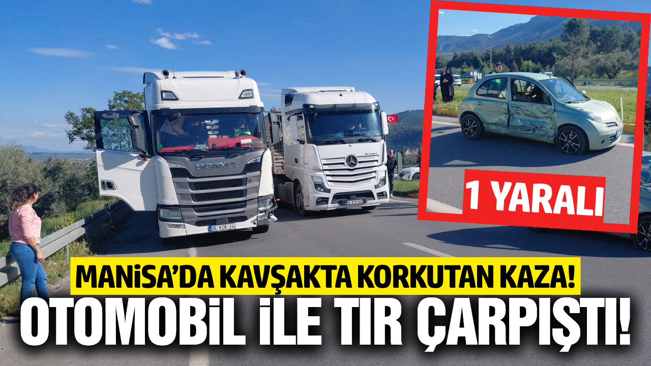 Manisa'da otomobil ile tır çarpıştı: 1 yaralı