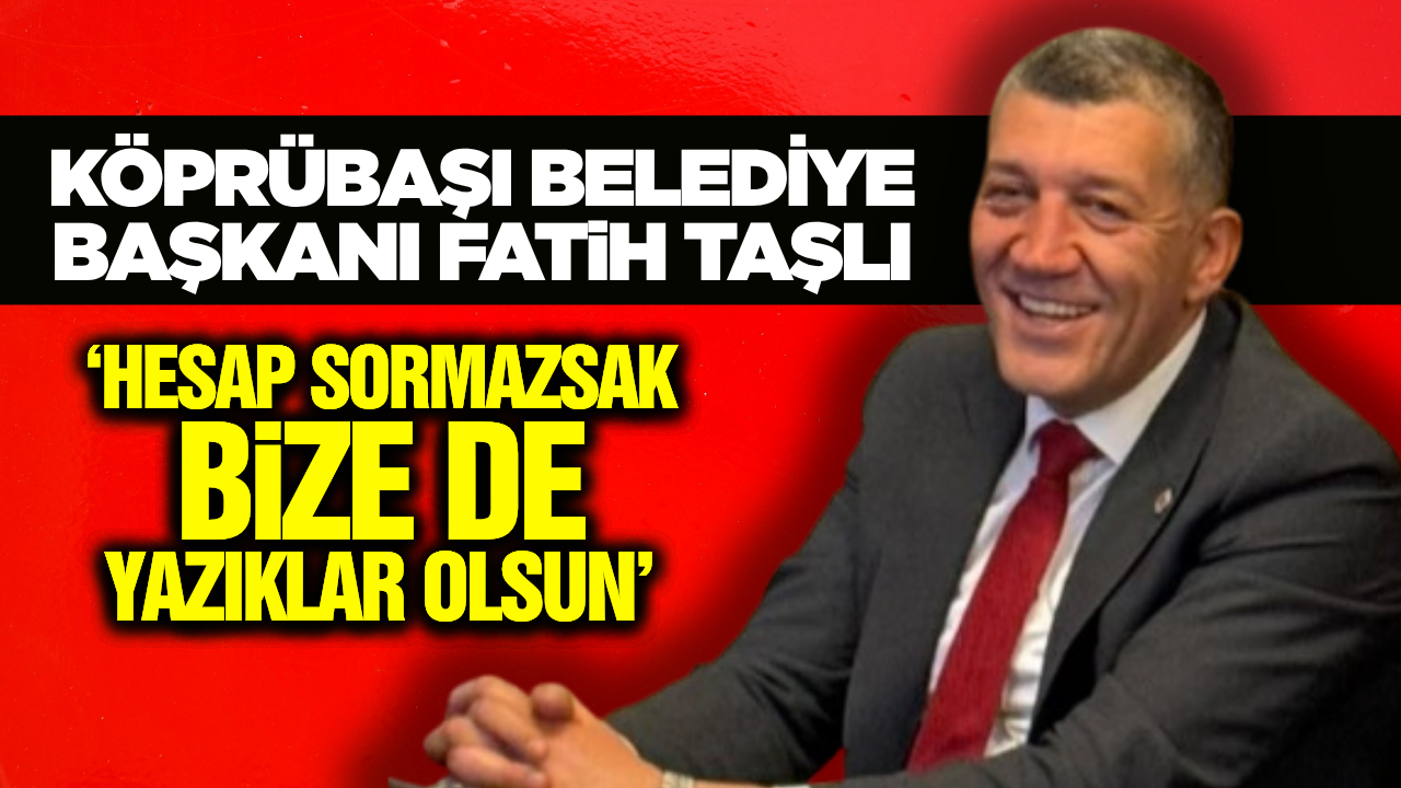 Köprübaşı Belediye Başkanı Fatih Taşlı’dan Sert Açıklamalar