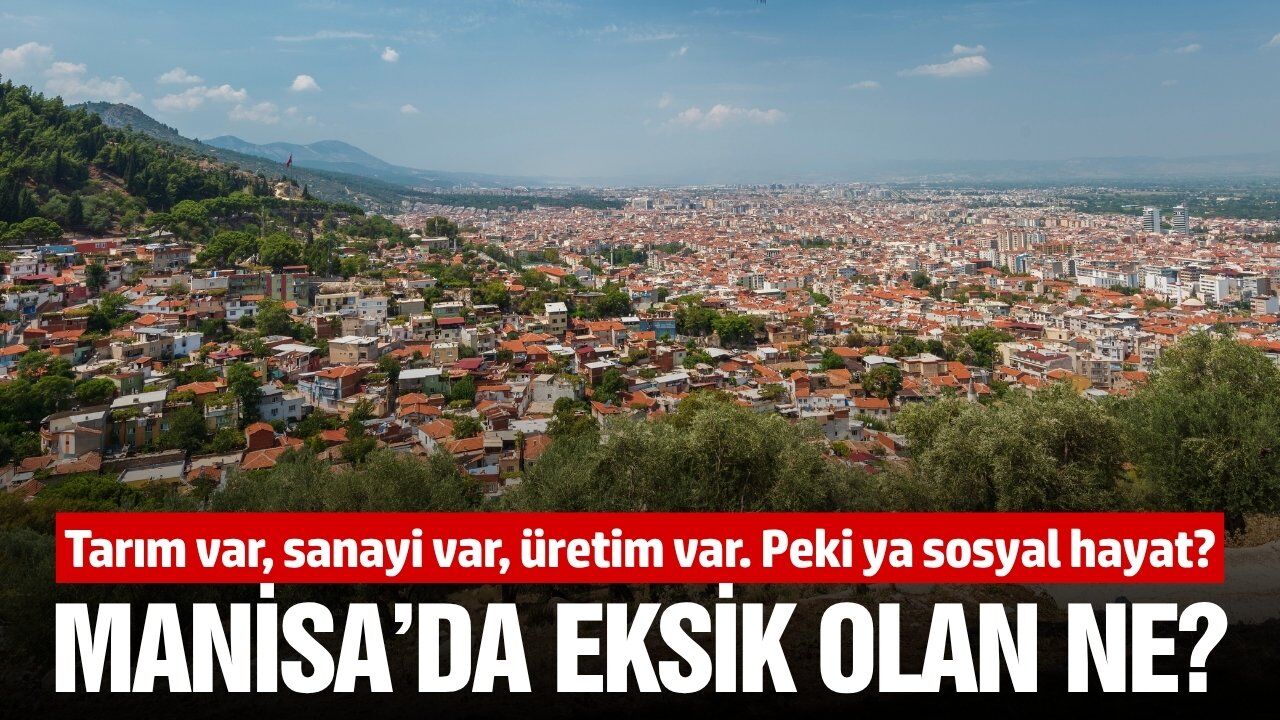 Manisa üretiyor ama şehirleşemiyor