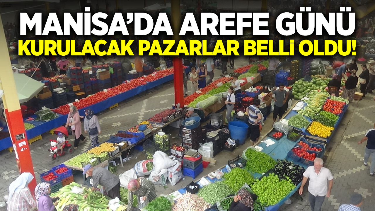 Manisa'da Arefe Günü Hangi Pazarlar Açık? İşte Tam Liste