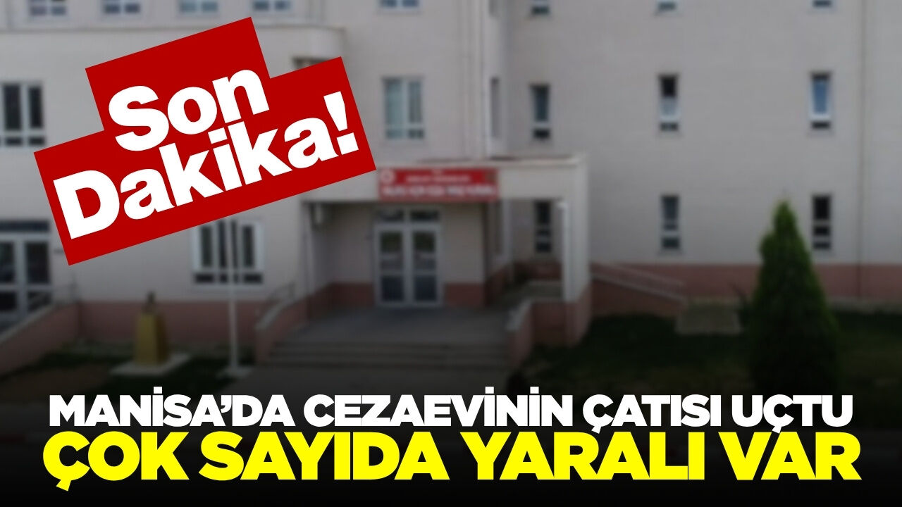 Manisa’da Cezaevi Çatısı Uçtu! Çok sayıda yaralı var