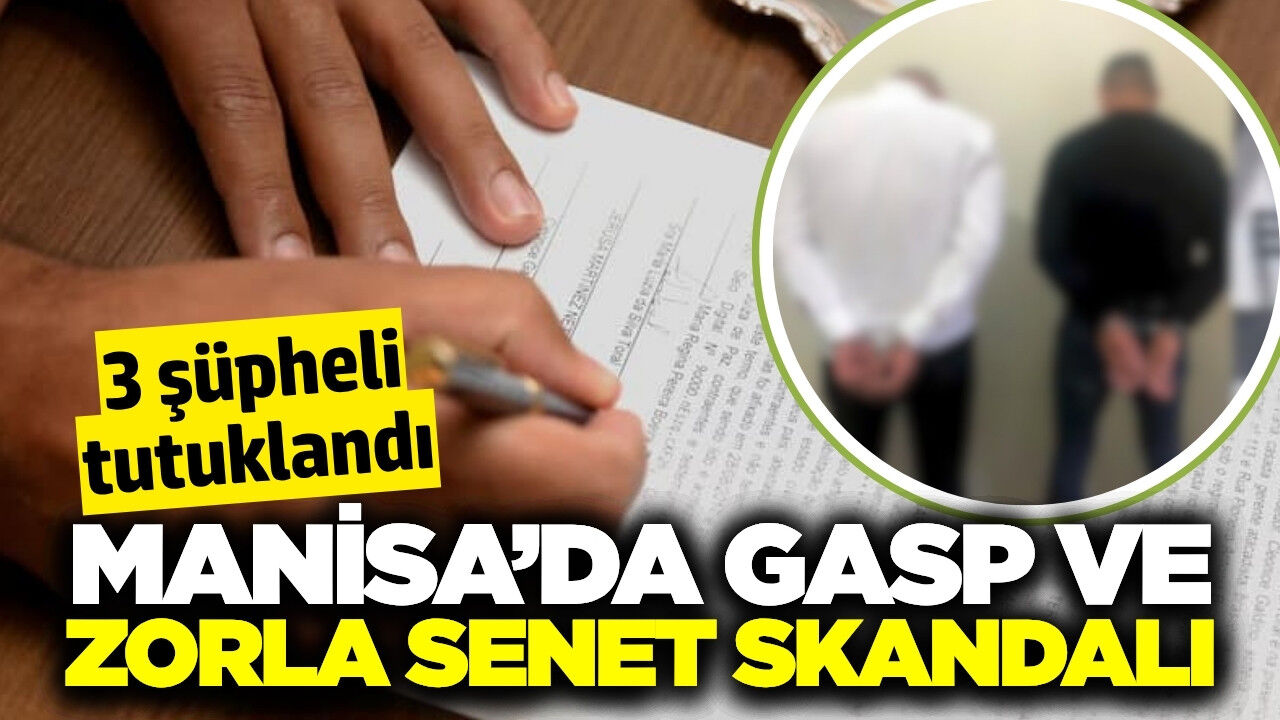 Manisa'da gasp ve zorla senet imzalatma: 3 tutuklama