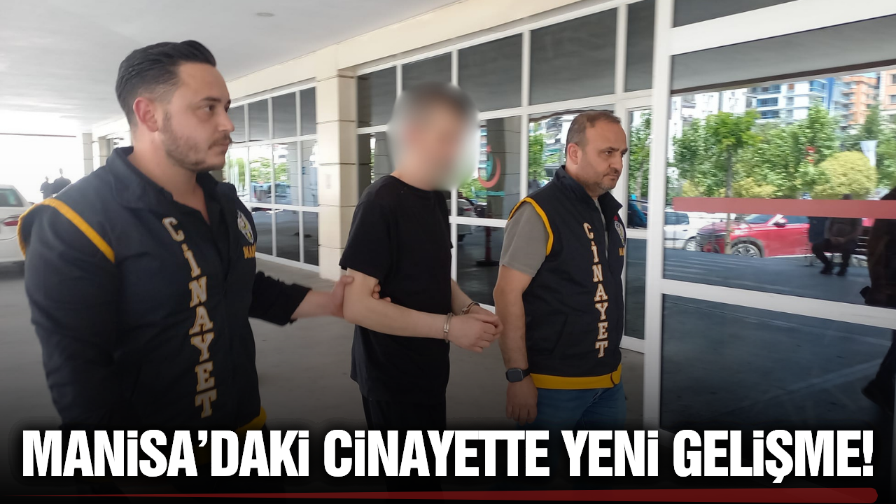 Manisa'da kan donduran cinayette yeni gelişme!