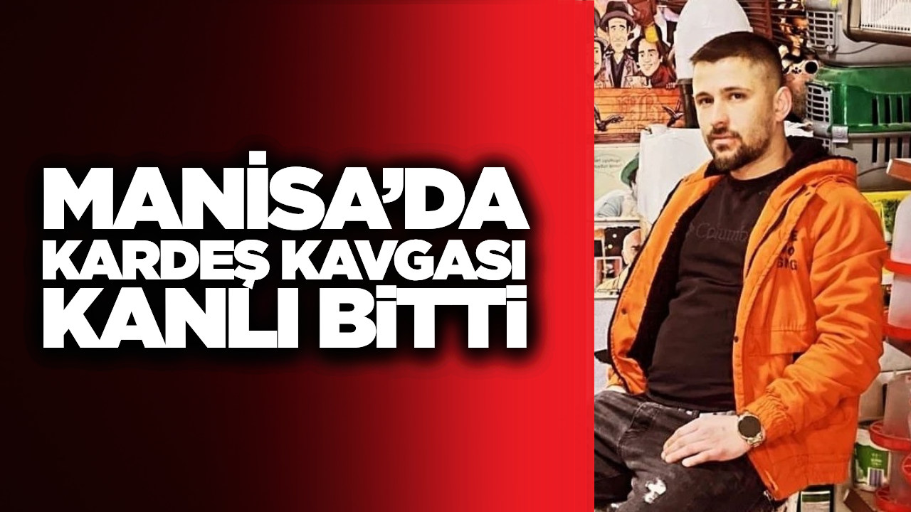 Manisa'da Kardeş Dehşeti Kanlı Bitti