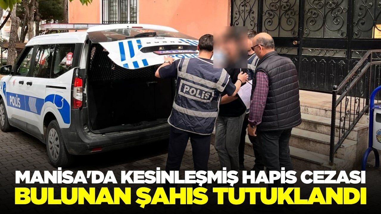 Manisa'da polisler yakaladı: Kesinleşmiş hapis cezası vardı