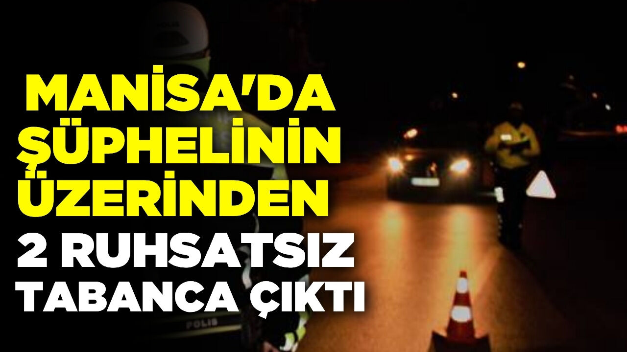 Manisa'da şüphelinin üzerinden 2 ruhsatsız tabanca çıktı
